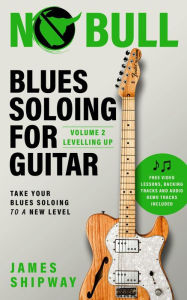 Title: Blues Soloing for Guitar, Volume 2: Levelling Up, Author: James Shipway