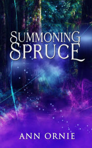 Title: Summoning Spruce, Author: Ann Ornie