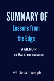 Title: Summary of Lessons from the Edge A Memoir by Marie Yovanovitch, Author: Willie M. Joseph