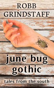 Title: June Bug Gothic, Author: Robb Grindstaff