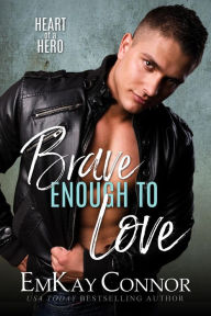 Title: Brave Enough to Love (Heart of a Hero), Author: EmKay Connor