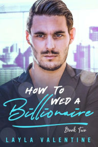 Title: How To Wed A Billionaire (Book Two), Author: Layla Valentine