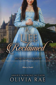 Title: A Life Reclaimed (Secrets of the Queens, #3), Author: Olivia Rae