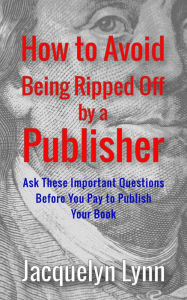 Title: How to Avoid Being Ripped Off by a Publisher: Ask These Important Questions Before You Pay to Publish Your Book, Author: Jacquelyn Lynn