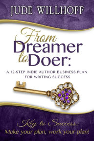 Title: From Dreamer to Doer: A 12-Step Indie Author Business Plan for Writing Success, Author: Jude Willhoff