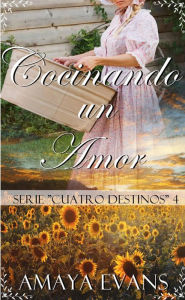 Title: Cocinando Un Amor (Cuatro Destinos, #4), Author: Amaya Evans