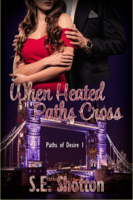 Title: When Heated Paths Cross (Paths Of Desire, #1), Author: S.E. Shotton