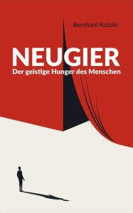 Title: Neugier : Der geistige Hunger des Menschen, Author: Bernhard Kutzler