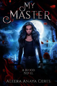 Title: My Master (A Blood Novel, #2), Author: Aleera Anaya Ceres