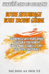 Title: L'Anxiété dans les Relations : Votre Entourage vous Trouve Génial, Author: Nicholas Holtz