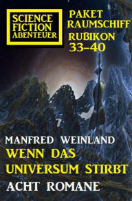 Title: Wenn das Universum stirbt: Science Fiction Abenteuer Paket Raumschiff Rubikon 33-40, Author: Manfred Weinland