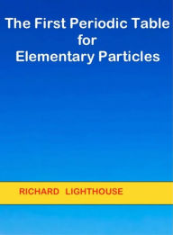 Title: The First Periodic Table for Elementary Particles, Author: Richard Lighthouse