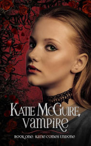 Title: Katie Comes Undone (Katie McGuire, Vampire, #1), Author: Jared Wynn