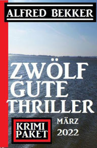 Title: Zwölf gute Thriller März 2022: Krimi Paket, Author: Alfred Bekker