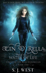 Title: Cin 'd Rella and the Water of Life (Circle of the Rose Chronicles, #1), Author: S.J. West