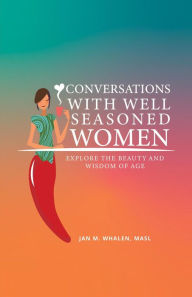 Title: Conversations with Well Seasoned Women: Explore the Beauty and Wisdom of Age, Author: Jan Whalen