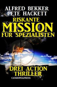 Title: Riskante Mission für Spezialisten: Drei Action Thriller, Author: Alfred Bekker