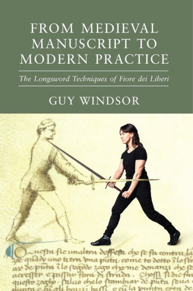 From Medieval Manuscript to Modern Practice: The Longsword Techniques of Fiore dei Liberi