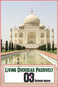 Title: Living Overseas Passively 03: Dividend Income (MFI Series1, #115), Author: Joshua King