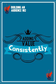 Title: Building an Audience 102: Adding Value Consistently (MFI Series1, #186), Author: Joshua King