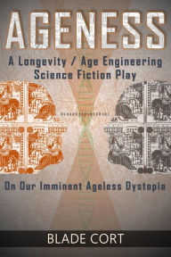 Title: Ageness: A Longevity / Age Engineering Science Fiction Play on Our Imminent Ageless Dystopia (Predictable Paths, #1), Author: Blade Cort