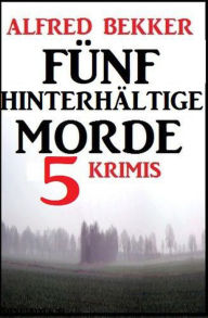 Title: Fünf hinterhältige Morde: 5 Krimis, Author: Alfred Bekker