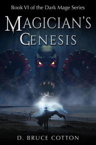 Title: Magician's Genesis (Dark Mage Series, #6), Author: D. Bruce Cotton