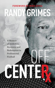 Title: Off Center: A Memoir of Addiction, Recovery, and Redemption in Professional Football, Author: Randy Grimes