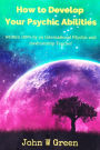 How To Develop Your Psychic Abilities