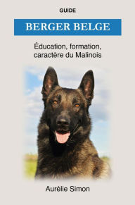 Title: Berger Belge - Éducation, Formation, Caractère du Malinois, Author: Aurélie Simon