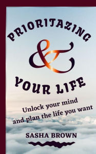Title: Prioritazing your Life, Author: Sasha Brown