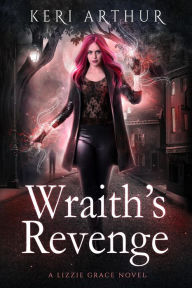 Title: Wraith's Revenge (The Lizzie Grace Series, #10), Author: Keri Arthur