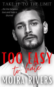 Title: Too Easy to Hate (Take It to the Limit, #1), Author: Moira Rivers