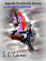 Title: Age du Troisieme Arcon: Les Aventures de Celoferania, la Dame des Faucons, Author: S. C. Coleman