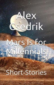 Title: Mars Is for Millennials, Author: Alex Csedrik