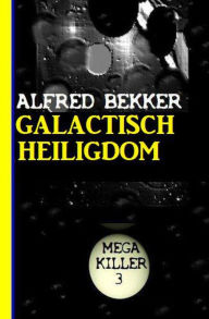 Title: Galactisch Heiligdom: Mega Killer 3, Author: Alfred Bekker