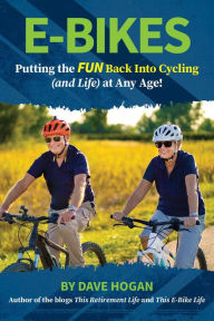 Title: E-bikes - Putting the fun Back into Cycling (and Life) at any Age, Author: Dave Hogan