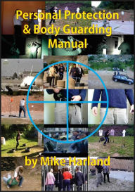 Title: Personal Protection And Body Guarding Manual, Author: Mike Harland