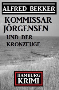 Title: Kommissar Jörgensen und der Kronzeuge: Kommissar Jörgensen Hamburg Krimi, Author: Alfred Bekker