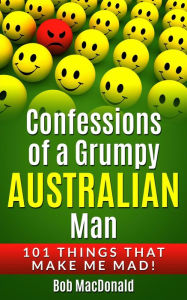 Title: Confessions of a Grumpy Australian Man, Author: Bob MacDonald