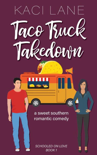 Taco Truck Takedown: An Enemies to Lovers, Sweet Small Town Romantic Comedy (Schooled On Love, #1)