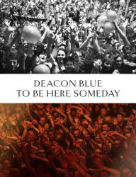 Title: Deacon Blue: To Be Here Someday, Author: This Day in Music Books