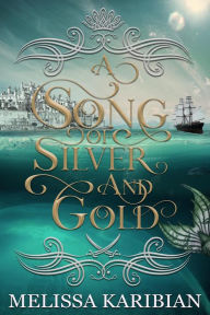 Title: A Song of Silver and Gold, Author: Melissa Karibian