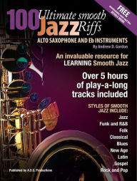 Title: 100 Ultimate Smooth Jazz Grooves for Alto Sax and Eb instruments, Author: Andrew D. Gordon