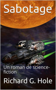 Title: Sabotage: Un Roman de Science-Fiction (Science-fiction et fantastique, #3), Author: Richard G. Hole