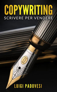 Title: Copywriting: Scrivere Per Vendere (Copywriting Persuasivo, #2), Author: Luigi Padovesi