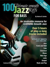 Title: 100 Ultimate Smooth Jazz Grooves for Bass, Author: Andrew D. Gordon
