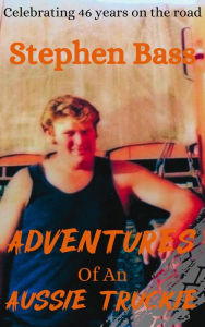 Title: Adventures of an Aussie Truckie, Author: Stephen Bass