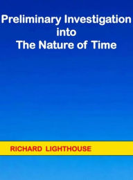 Title: Preliminary Investigation into the Nature of Time, Author: Richard Lighthouse