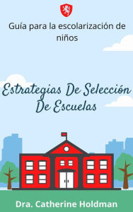 Title: Estrategias De Selección De Escuelas: Guía para la escolarización de niños, Author: Dra. Catherine Holdman